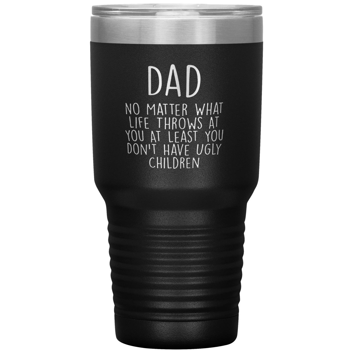 Dad 30oz Tumbler, Dad No Matter What Life Throws At You At Least You Don't Have Ugly Children, Black Insulated Cup Gifts For Father From