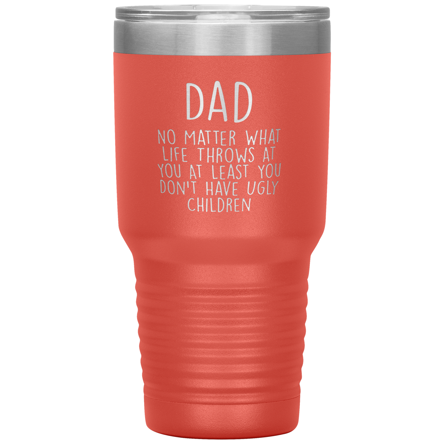 Dad 30oz Tumbler, Dad No Matter What Life Throws At You At Least You Don't Have Ugly Children, Black Insulated Cup Gifts For Father From