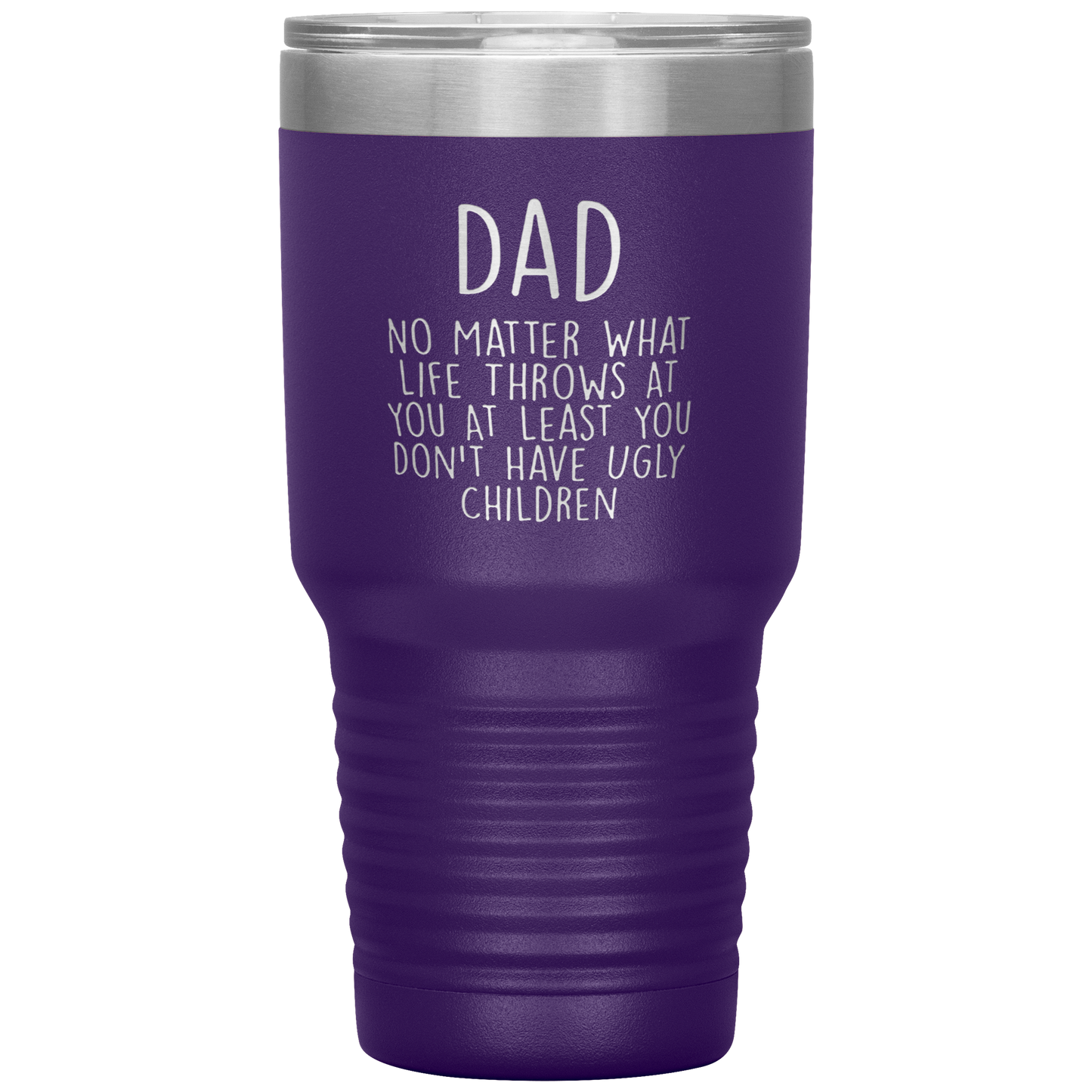 Dad 30oz Tumbler, Dad No Matter What Life Throws At You At Least You Don't Have Ugly Children, Black Insulated Cup Gifts For Father From