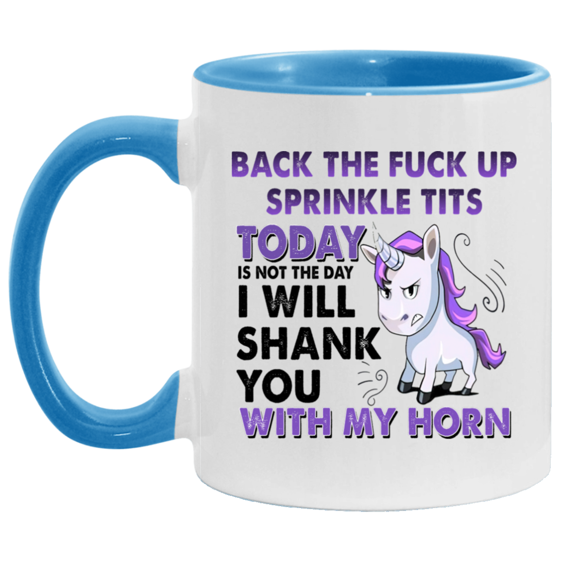 Tea cup Back The Fuck Up Sprinkle Tits Today Is Not The Day I Will Shank You With My Horn Accent Coffee Mug 2 Side, 11 oz White - Black Accent Mug On Birthday Gift Heat resistant coffee cups Capacity AM11OZ Accent Mug