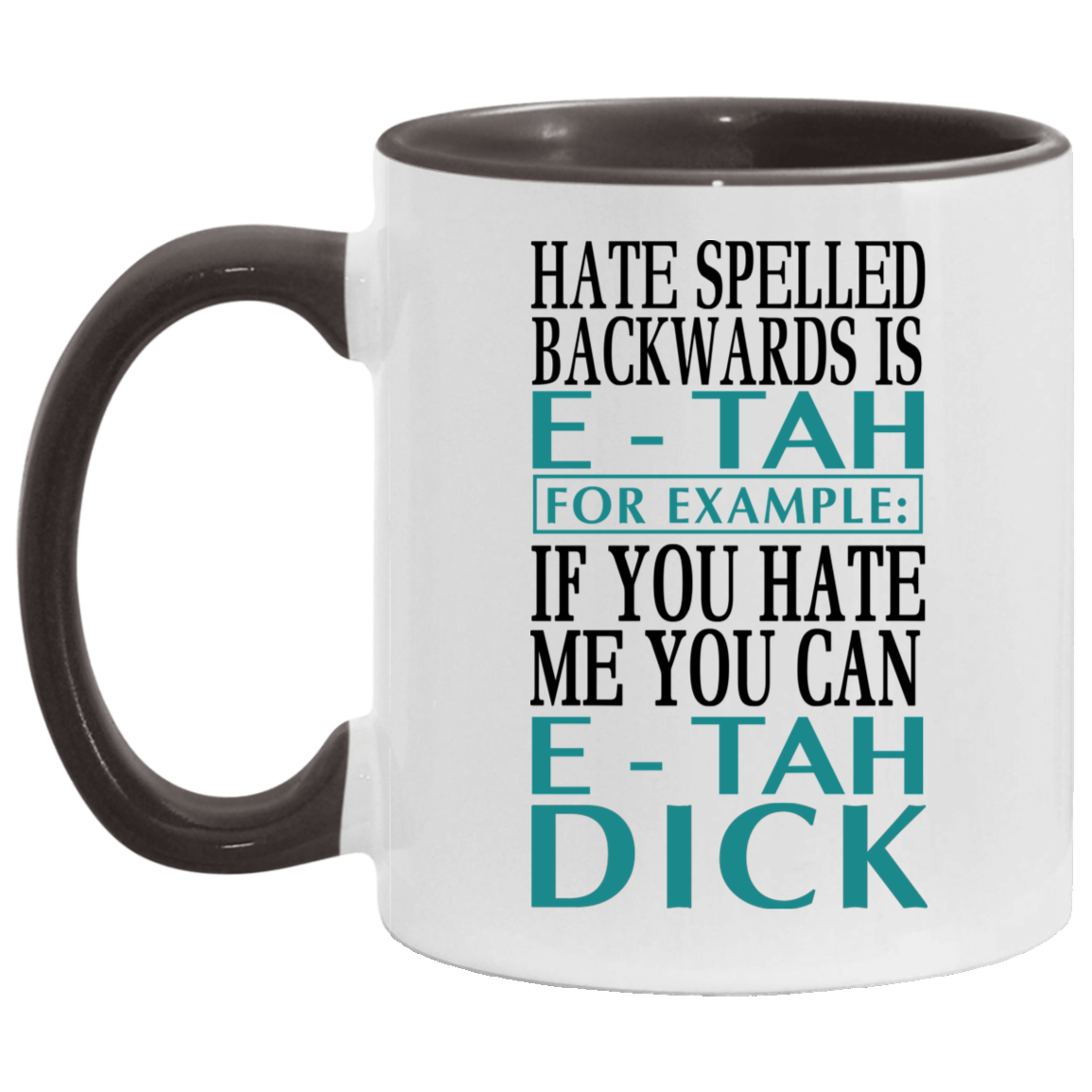 Mug birthday gift Hate Spelled Backwards Is E-Tah for Example If You Hate Me You Can E-Tah Dick Accent Mug On Birthday Gift Heat resistant coffee cups Capacity 2 Side, 11 oz White - Black AM11OZ Accent Mug