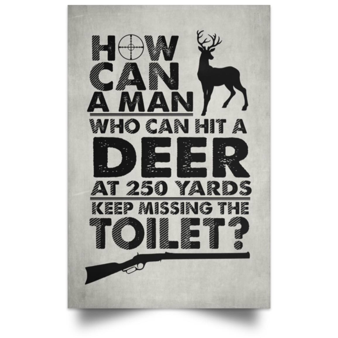 Meaningful Quote How Can A Man Who Can Hit Deer at 250 Yards Keep Missing Toilet – Unframed Poster Best Gift for Friend, Family Awesome Gift Decor Wall POSPO Satin Portrait Poster