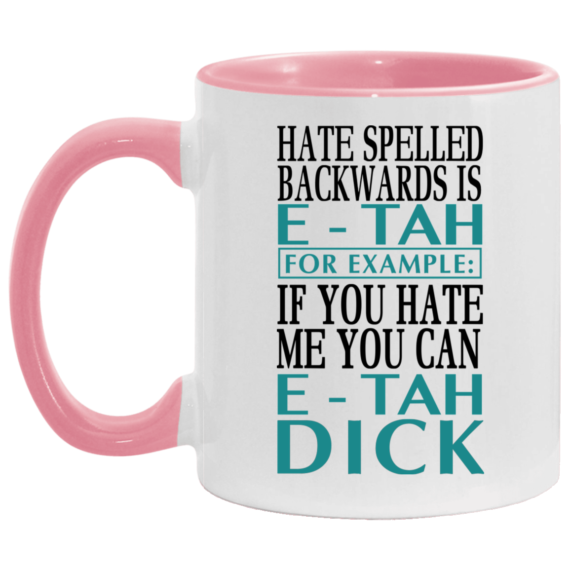 Mug birthday gift Hate Spelled Backwards Is E-Tah for Example If You Hate Me You Can E-Tah Dick Accent Mug On Birthday Gift Heat resistant coffee cups Capacity 2 Side, 11 oz White - Black AM11OZ Accent Mug