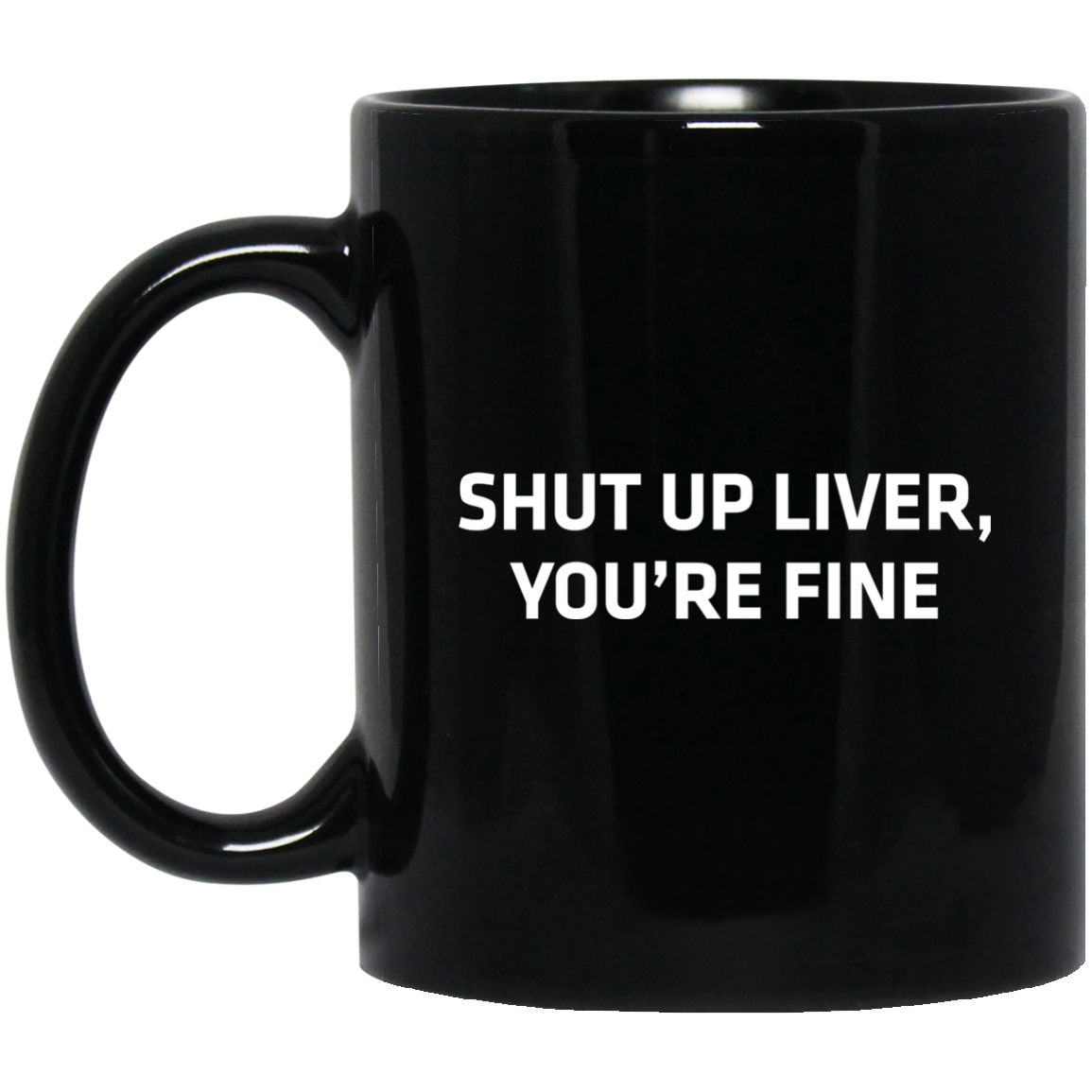 Shut Up Liver You're Fine T-Shirt Funny Sarcastic Drinking Unisex Mens Womens