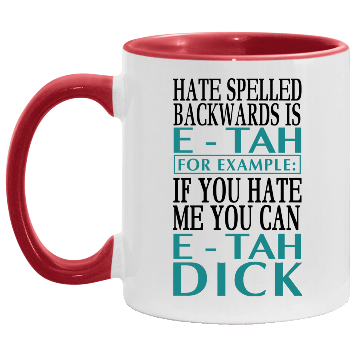 Mug birthday gift Hate Spelled Backwards Is E-Tah for Example If You Hate Me You Can E-Tah Dick Accent Mug On Birthday Gift Heat resistant coffee cups Capacity 2 Side, 11 oz White - Black AM11OZ Accent Mug