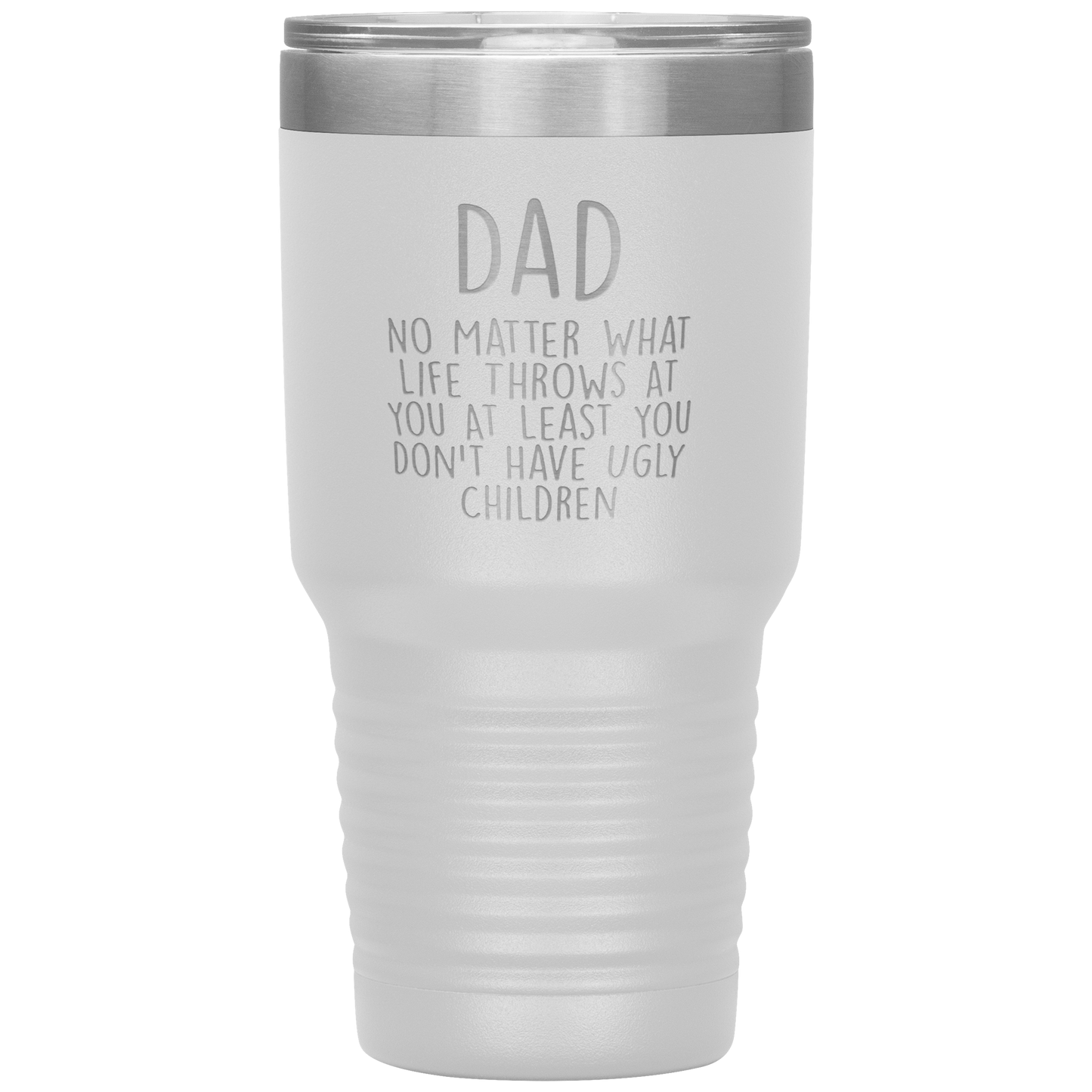 Dad 30oz Tumbler, Dad No Matter What Life Throws At You At Least You Don't Have Ugly Children, Black Insulated Cup Gifts For Father From