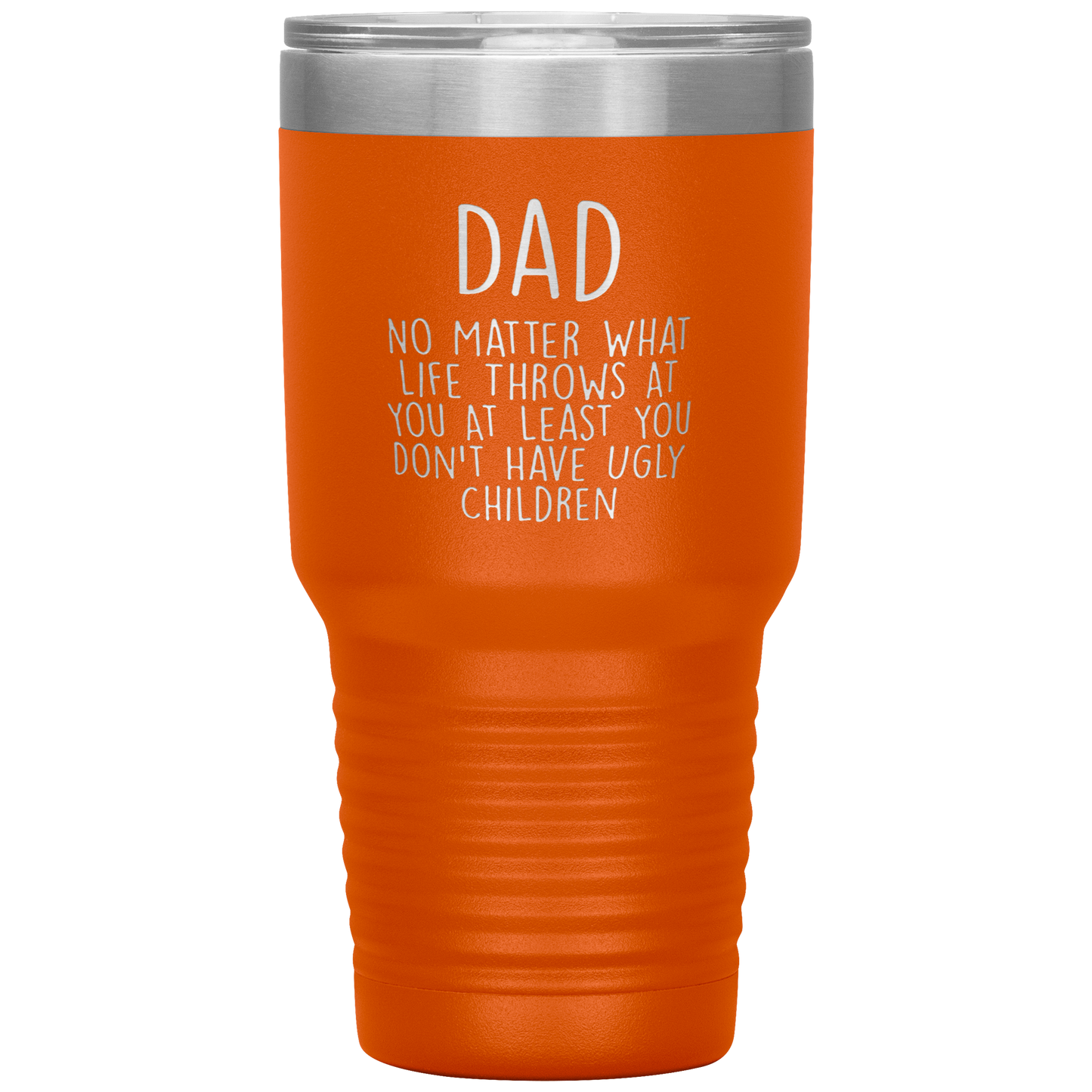 Dad 30oz Tumbler, Dad No Matter What Life Throws At You At Least You Don't Have Ugly Children, Black Insulated Cup Gifts For Father From