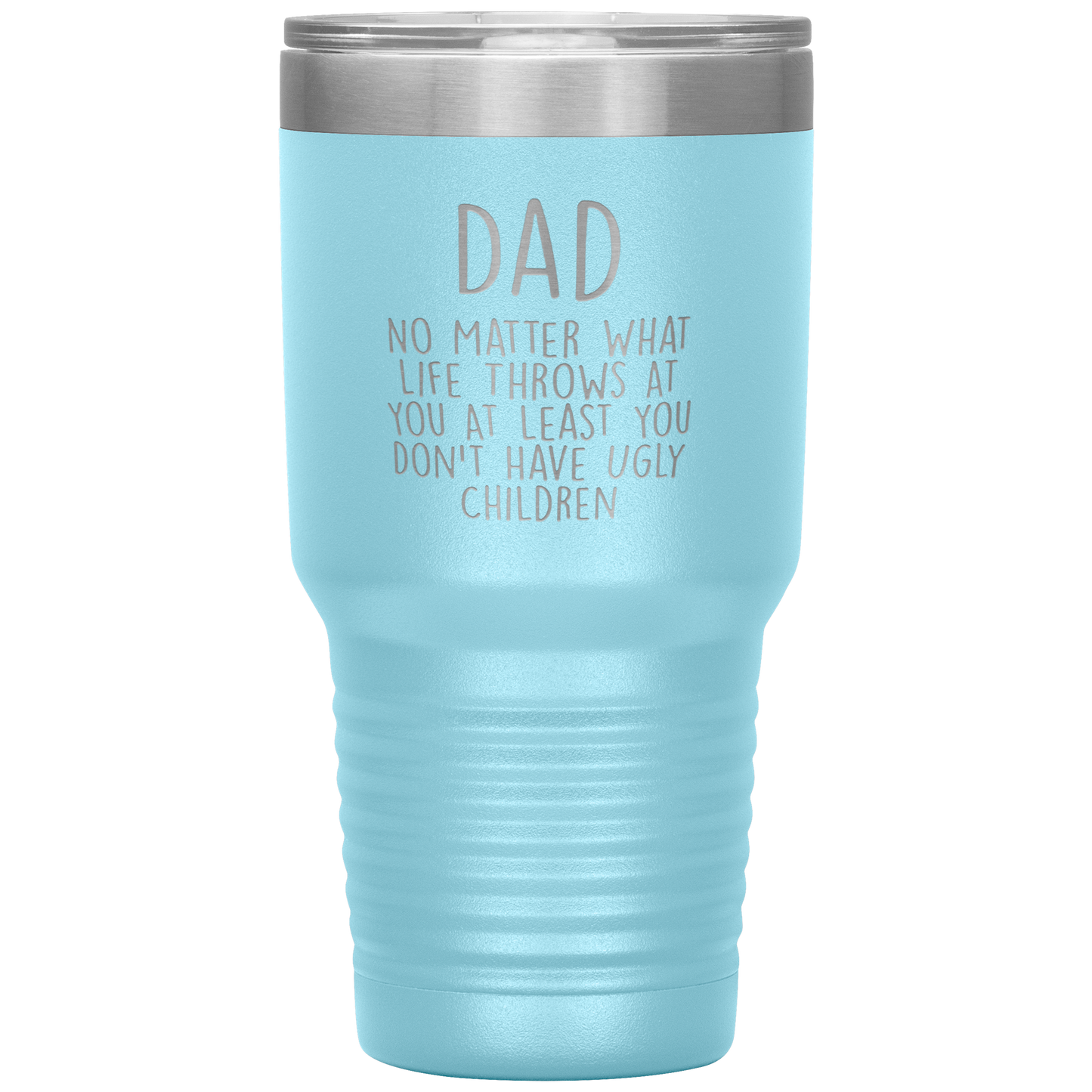 Dad 30oz Tumbler, Dad No Matter What Life Throws At You At Least You Don't Have Ugly Children, Black Insulated Cup Gifts For Father From