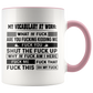 Mug Birthday Gift My Vocabulary at Work What The Fuck are You Fucking Kidding Me Accent Mug – Ceramic On Birthday Gift Heat Resistant Coffee Cups Capacity and Perfect Size 2 Side