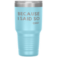 Dad 30oz Tumbler, Because I Said So -dad, Black Insulated Cup Gifts For Father From Daughter Son ASIN: B08H1L14NK SKU: tumbllernay31-8_221