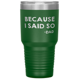 Dad 30oz Tumbler, Because I Said So -dad, Black Insulated Cup Gifts For Father From Daughter Son ASIN: B08H1L14NK SKU: tumbllernay31-8_221