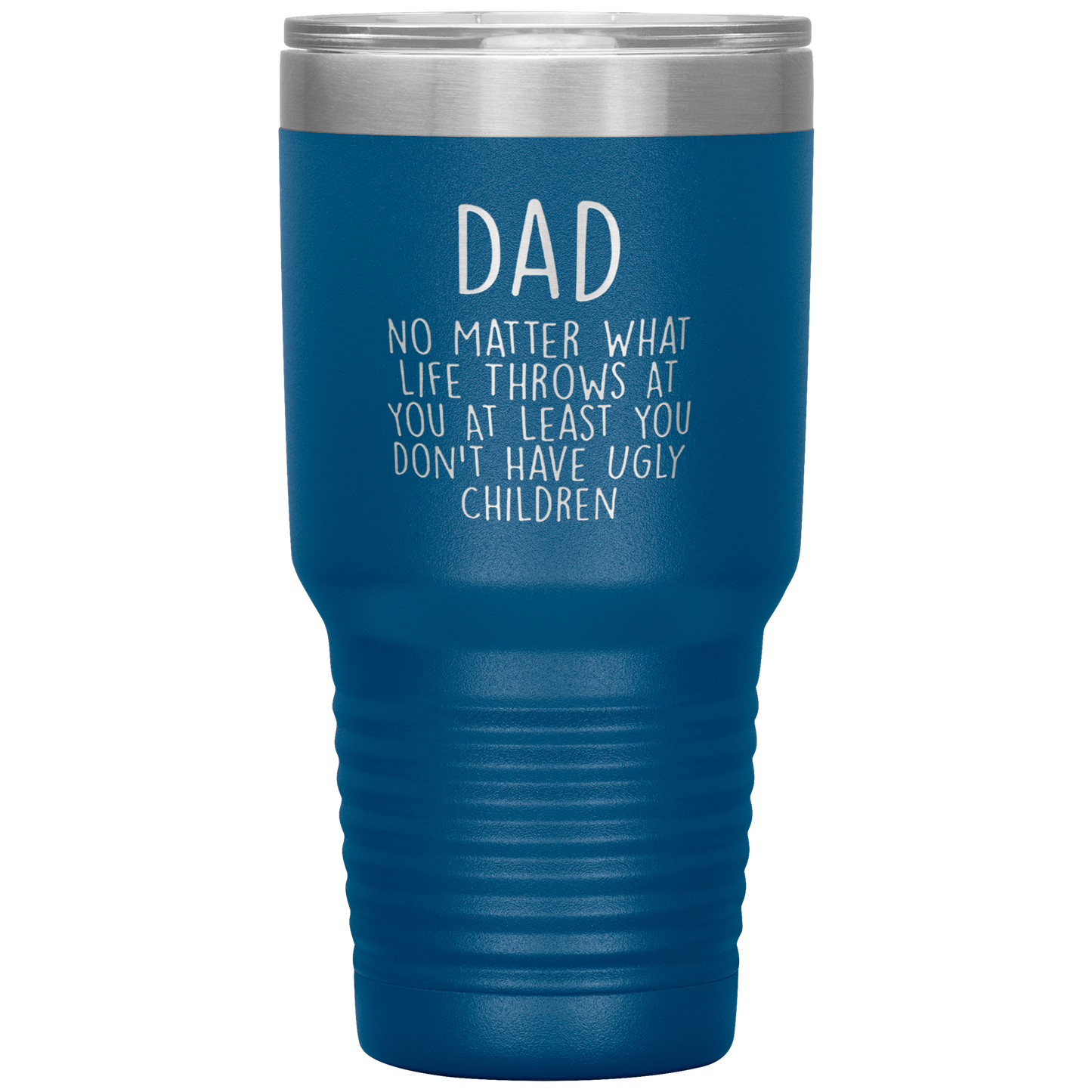 Dad 30oz Tumbler, Dad No Matter What Life Throws At You At Least You Don't Have Ugly Children, Black Insulated Cup Gifts For Father From