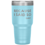 Dad 30oz Tumbler, Because I Said So -dad, Black Insulated Cup Gifts For Father From Daughter Son ASIN: B08H1L14NK SKU: tumbllernay31-8_221