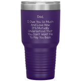 Dad 30oz Tumbler, Dad I Owe You So Much And Love How It's Mutually Understood, Black Insulated Cup Gifts For Father From Daughter Son