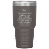 Dad 30oz Tumbler, Dad I Owe You So Much And Love How It's Mutually Understood, Black Insulated Cup Gifts For Father From Daughter Son