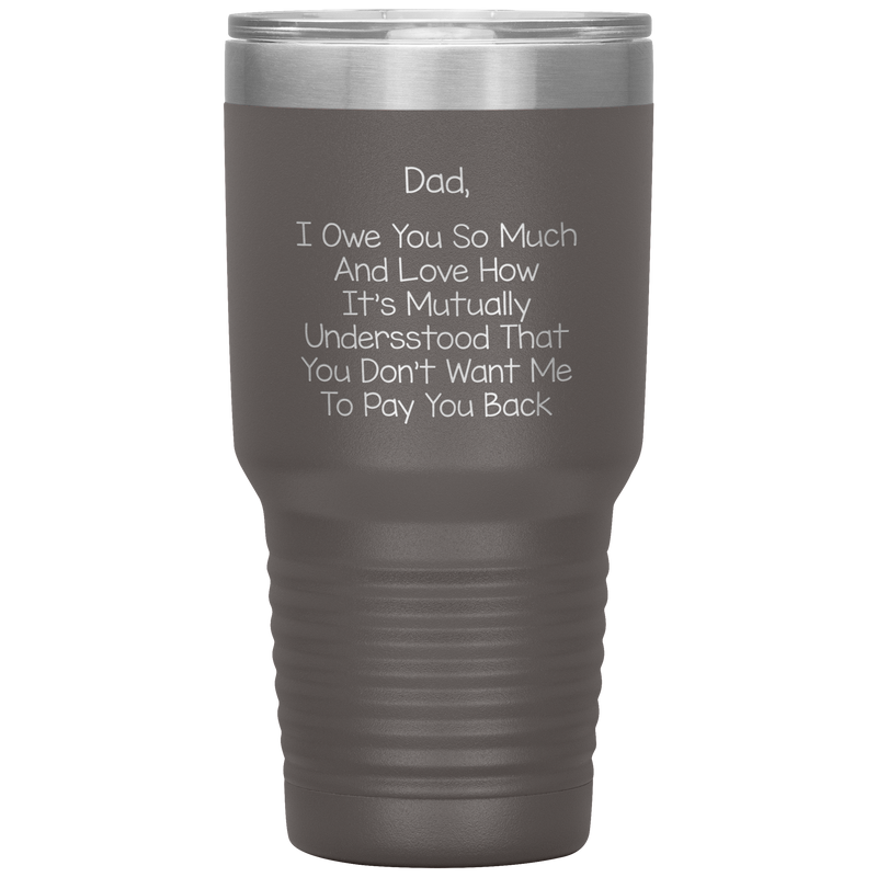 Dad 30oz Tumbler, Dad I Owe You So Much And Love How It's Mutually Understood, Black Insulated Cup Gifts For Father From Daughter Son