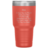 Dad 30oz Tumbler, Dad I Owe You So Much And Love How It's Mutually Understood, Black Insulated Cup Gifts For Father From Daughter Son