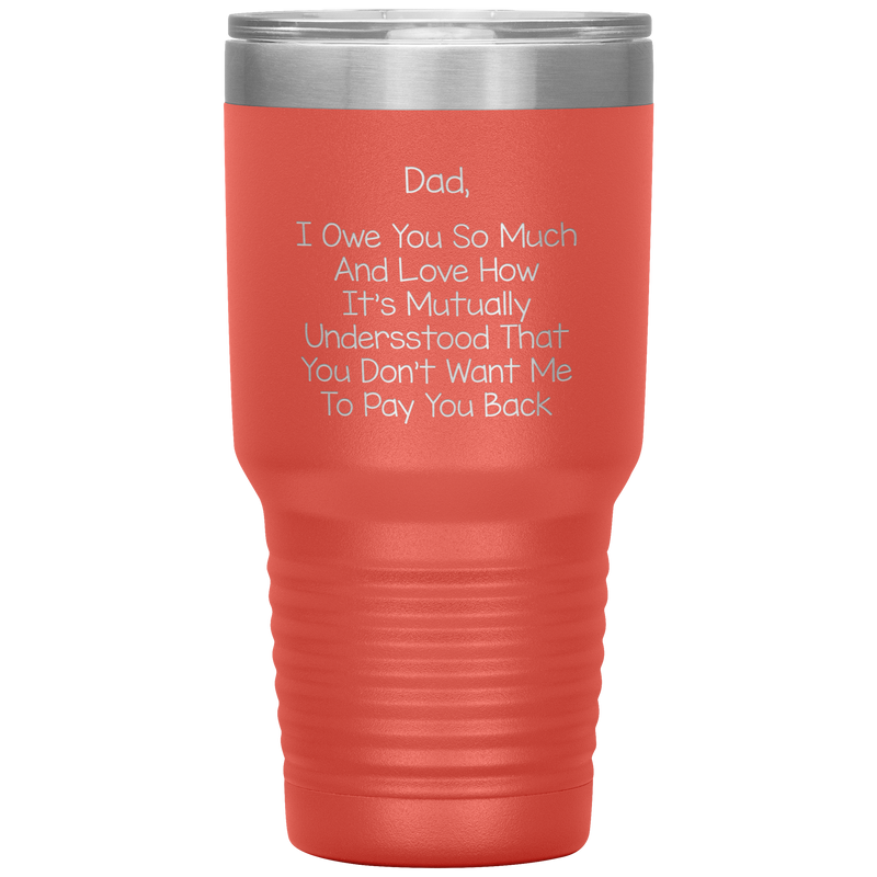 Dad 30oz Tumbler, Dad I Owe You So Much And Love How It's Mutually Understood, Black Insulated Cup Gifts For Father From Daughter Son