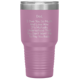 Dad 30oz Tumbler, Dad I Owe You So Much And Love How It's Mutually Understood, Black Insulated Cup Gifts For Father From Daughter Son