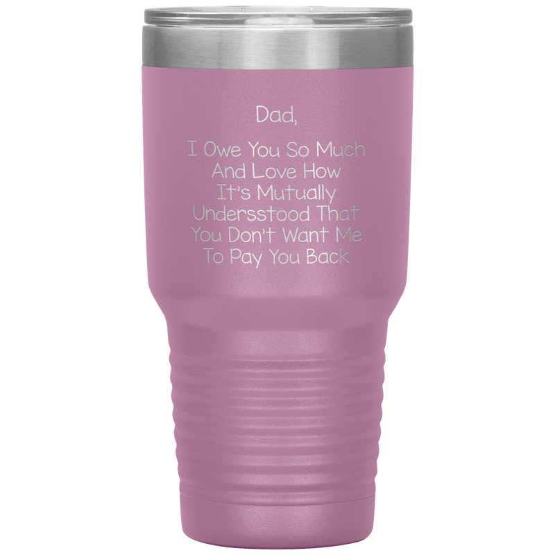 Dad 30oz Tumbler, Dad I Owe You So Much And Love How It's Mutually Understood, Black Insulated Cup Gifts For Father From Daughter Son