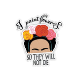 1 Pcs Sticker Decor Frida Kahlo Sticker, I Paint Flowers so They Will not die Sticker, Flower Lovers Gifts Sticker Size Custom Sticker for Laptop Decal Wall Laptop Full Size ASIN: B0957FH2CL