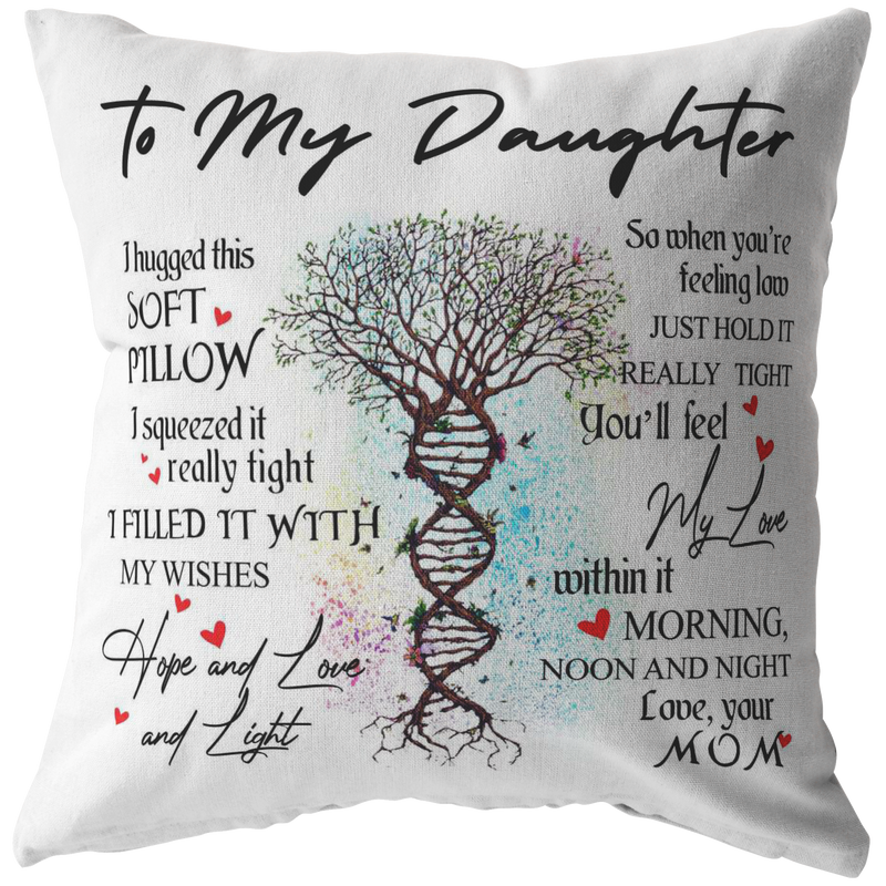 Mom nhe Decorative Pillow To My Daughter I Hugged This Soft Pillow I Squeezed It Really Tight I Filled It With My Wishes Gift Family Unisex Awesome On Birthday, Christmas, Gift Decor Home Durable Print 18x18