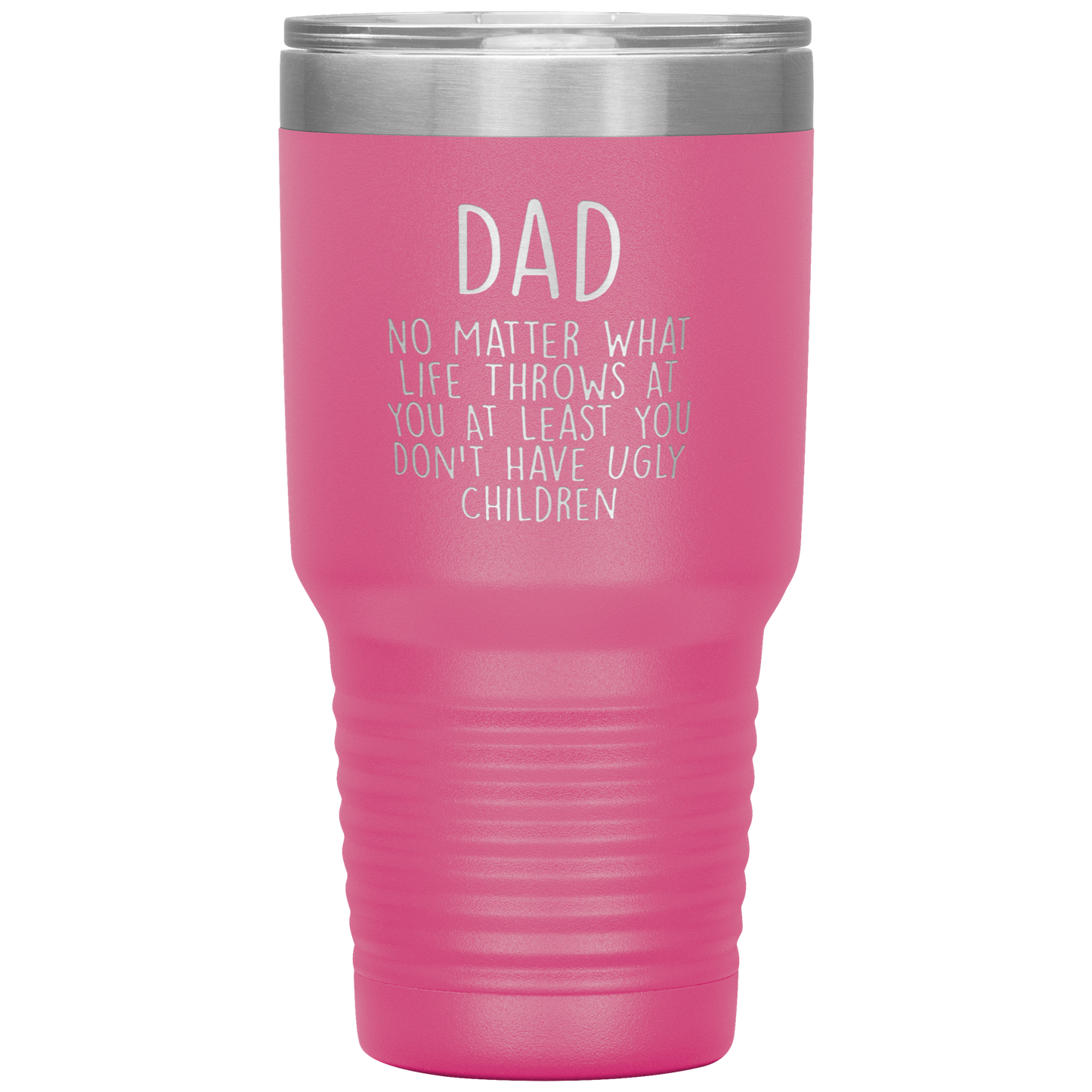Dad 30oz Tumbler, Dad No Matter What Life Throws At You At Least You Don't Have Ugly Children, Black Insulated Cup Gifts For Father From