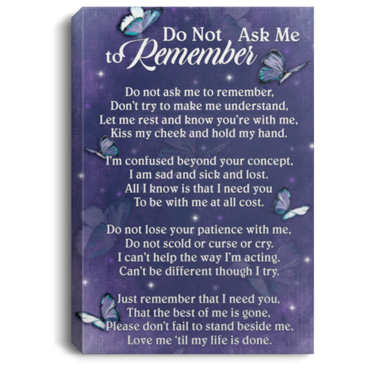 Meaningful Quote Framed Canvas Alzheimer Do Not Ask Me to Remember Don’t Try to Make Me Understand Gift Family Unisex Awesome On Birthday, Christmas, Gift Decor Home Durable Print 24x36 CANPO75 Portrait Canvas .75in Frame size 12x18