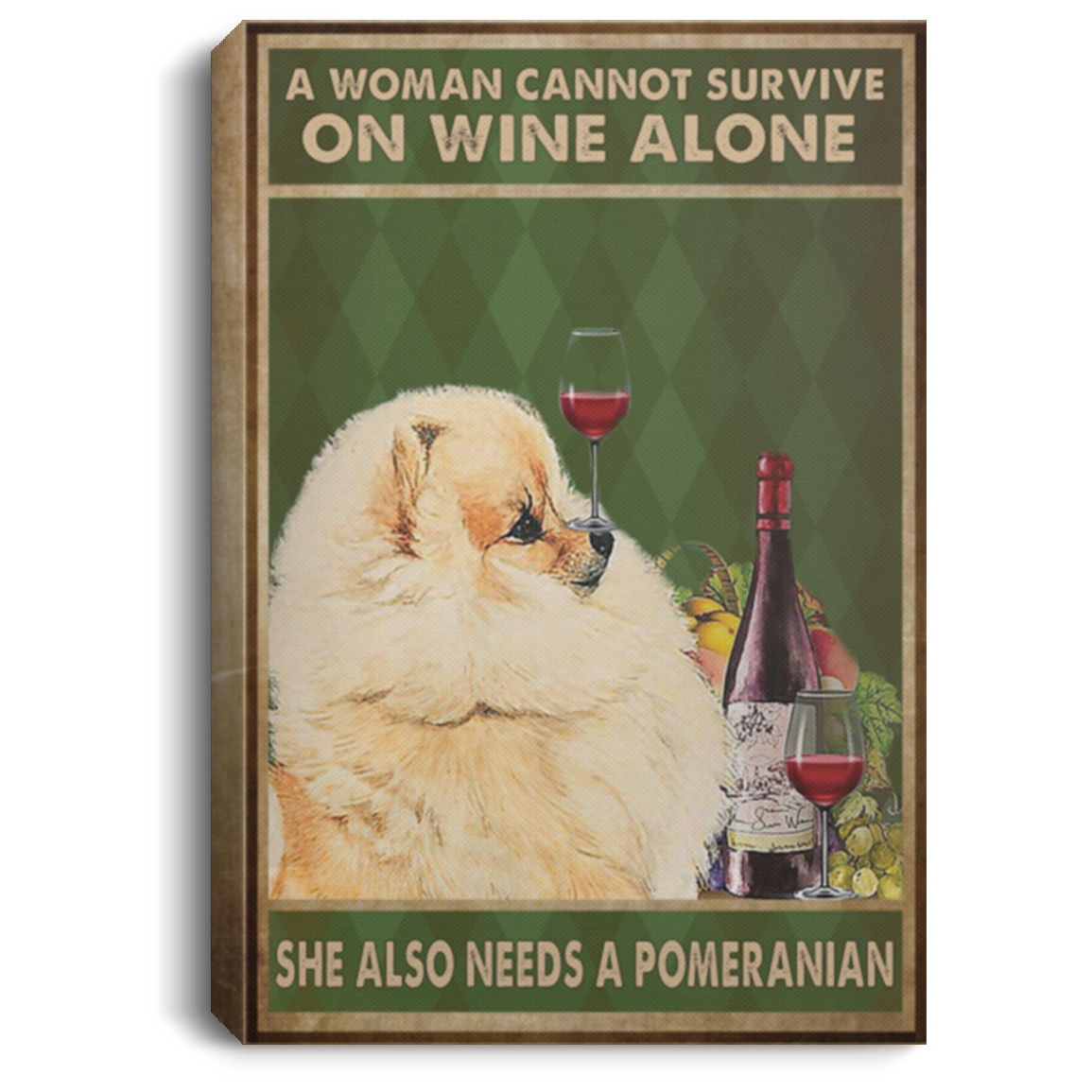 Painting Canvas A Woman Cannot Survive On Wine Alone She Also Needs A Pomeranian Canvas with Frame Size 12x18 Gift for Men, Awesome Birthday, Decor Bedroom Print CANPO75 Portrait Canvas .75in Frame