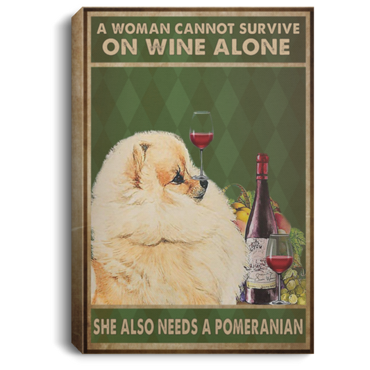 Painting Canvas A Woman Cannot Survive On Wine Alone She Also Needs A Pomeranian Canvas with Frame Size 12x18 Gift for Men, Awesome Birthday, Decor Bedroom Print CANPO75 Portrait Canvas .75in Frame