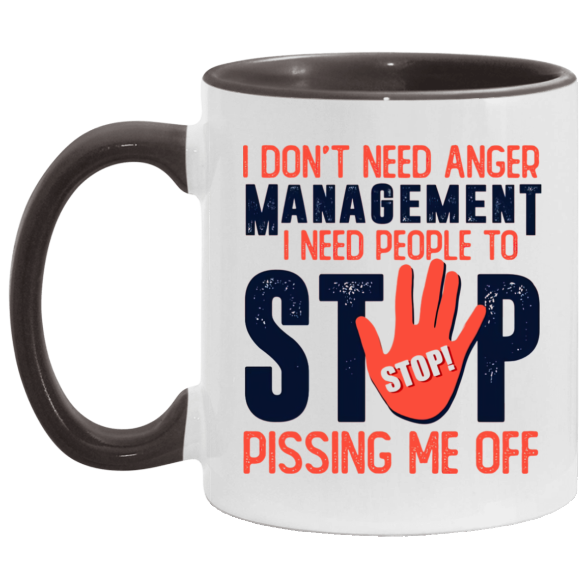 Porcelain Cup I Don’t Need Anger Management I Need People to Stop Pissing Me Off Accent Mug – On Birthday Gift Valentine’s Day, Boyfriend, Girlfriend, Husband or Wife Capacity 2 Side White - Orange AM11OZ 11 oz. Accent Mug