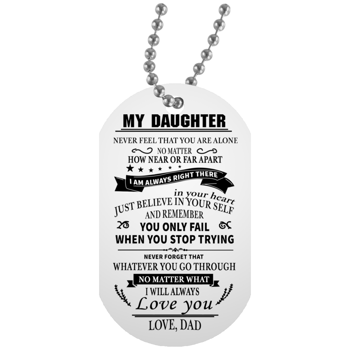 Customized Gift from Dad to My Daughter Dog Tag Chain Necklace for Girl - I Will Always Love You -Perfect Happy Birthday Gift for Tween Girls On Xmas, Birthday 30 Inch Silver Beaded Chain UN5588 White Dog Tag