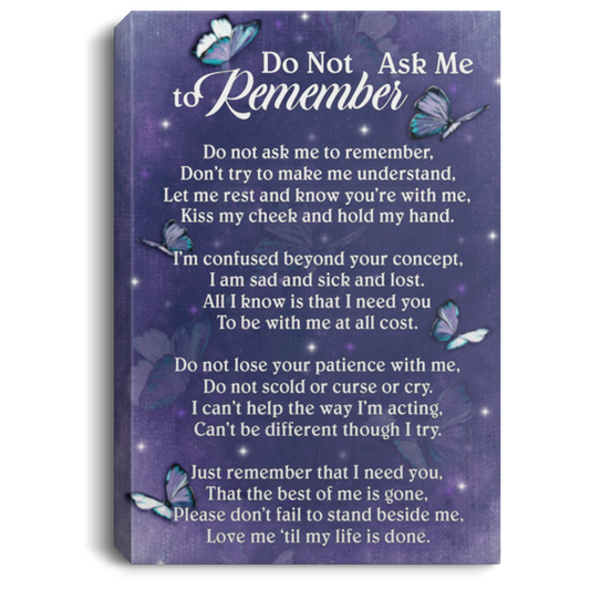 Meaningful Quote Framed Canvas Alzheimer Do Not Ask Me to Remember Don’t Try to Make Me Understand Gift Family Unisex Awesome On Birthday, Christmas, Gift Decor Home Durable Print 24x36 CANPO75 Portrait Canvas .75in Frame