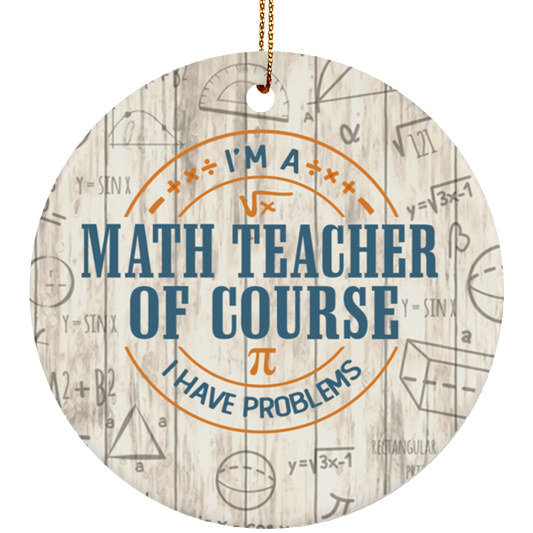 Design Ornament I’m A Math Teacher of Course I Have Problems Christmas Ornament Keepsake – Circle Porcelain Ceramic Ornament Gifts Awesome On Birthday, Christmas, Wedding, Decor Home SUBORNC Ceramic Circle Ornament