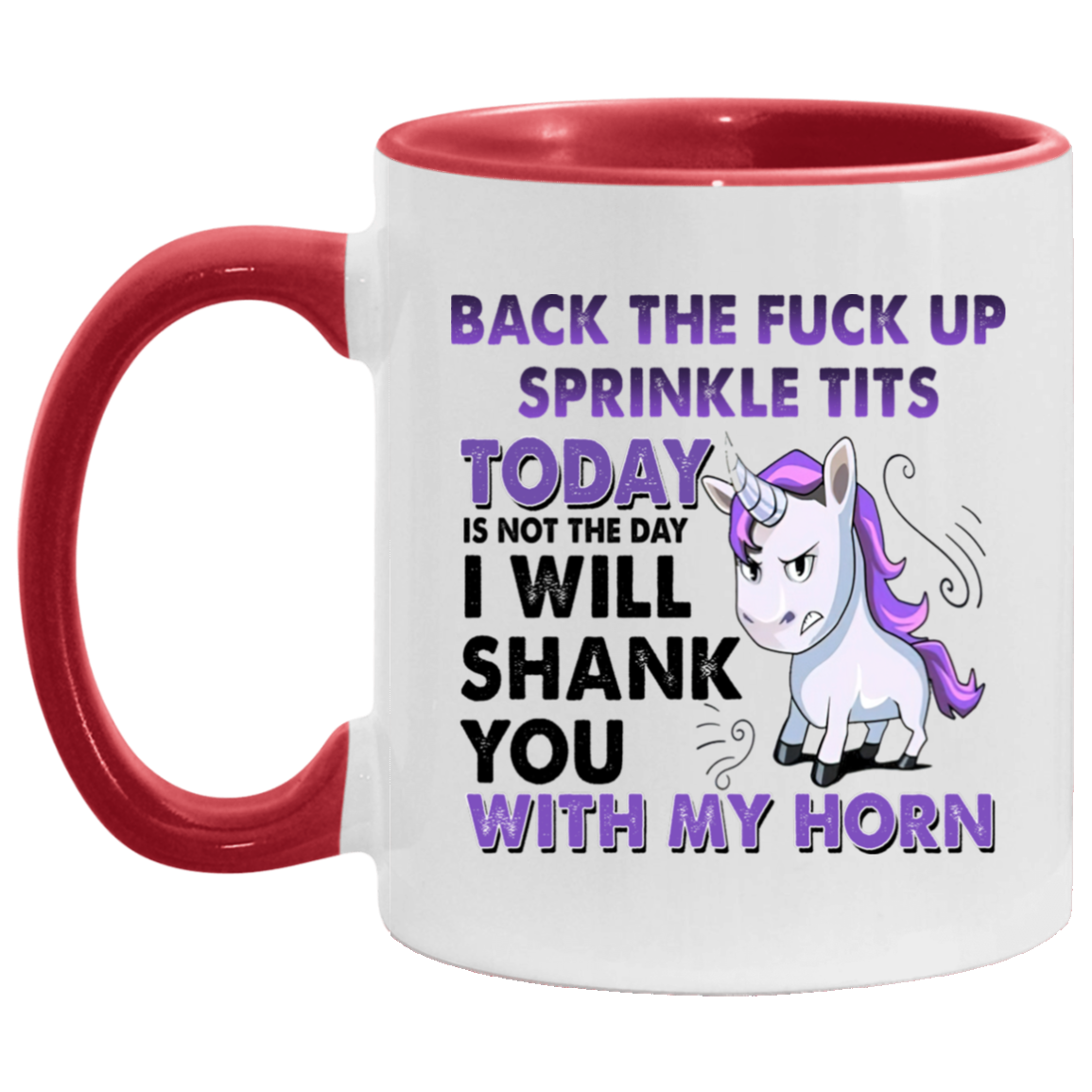 Tea cup Back The Fuck Up Sprinkle Tits Today Is Not The Day I Will Shank You With My Horn Accent Coffee Mug 2 Side, 11 oz White - Black Accent Mug On Birthday Gift Heat resistant coffee cups Capacity AM11OZ Accent Mug