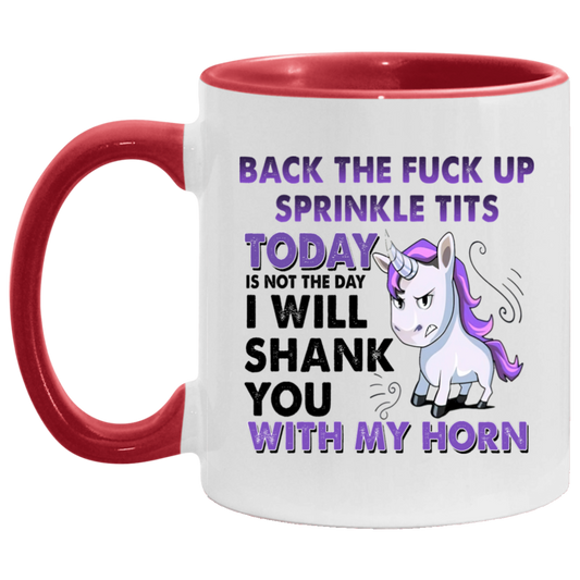 Tea cup Back The Fuck Up Sprinkle Tits Today Is Not The Day I Will Shank You With My Horn Accent Coffee Mug 2 Side, 11 oz White - Black Accent Mug On Birthday Gift Heat resistant coffee cups Capacity AM11OZ Accent Mug