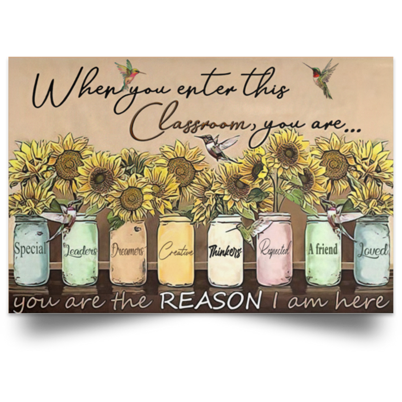 Birthday Gifts Sunflower Poster When You Enter This Classroom You are Special Leaders Dreams Creative A Friend Loved You are The Reason I Am Here On Xmas, Decor Home, Wall Art POSLA Satin Landscape Poster