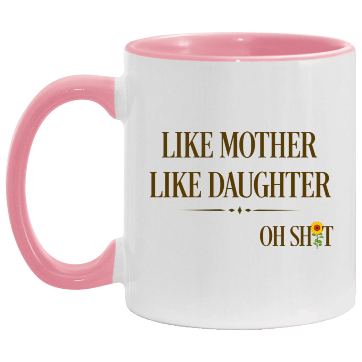 Quote Coffee Mug Like Mother Like Daughter Oh Shit Funny Mother’s Day Accent Mug On Birthday Gift Hot Cold Coffee Mug Holder Capacity and Perfect Size 2 Side, 11 oz White - Pink AM11OZ Accent Mug