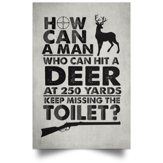 Meaningful Quote How Can A Man Who Can Hit Deer at 250 Yards Keep Missing Toilet – Unframed Poster Best Gift for Friend, Family Awesome Gift Decor Wall POSPO Satin Portrait Poster