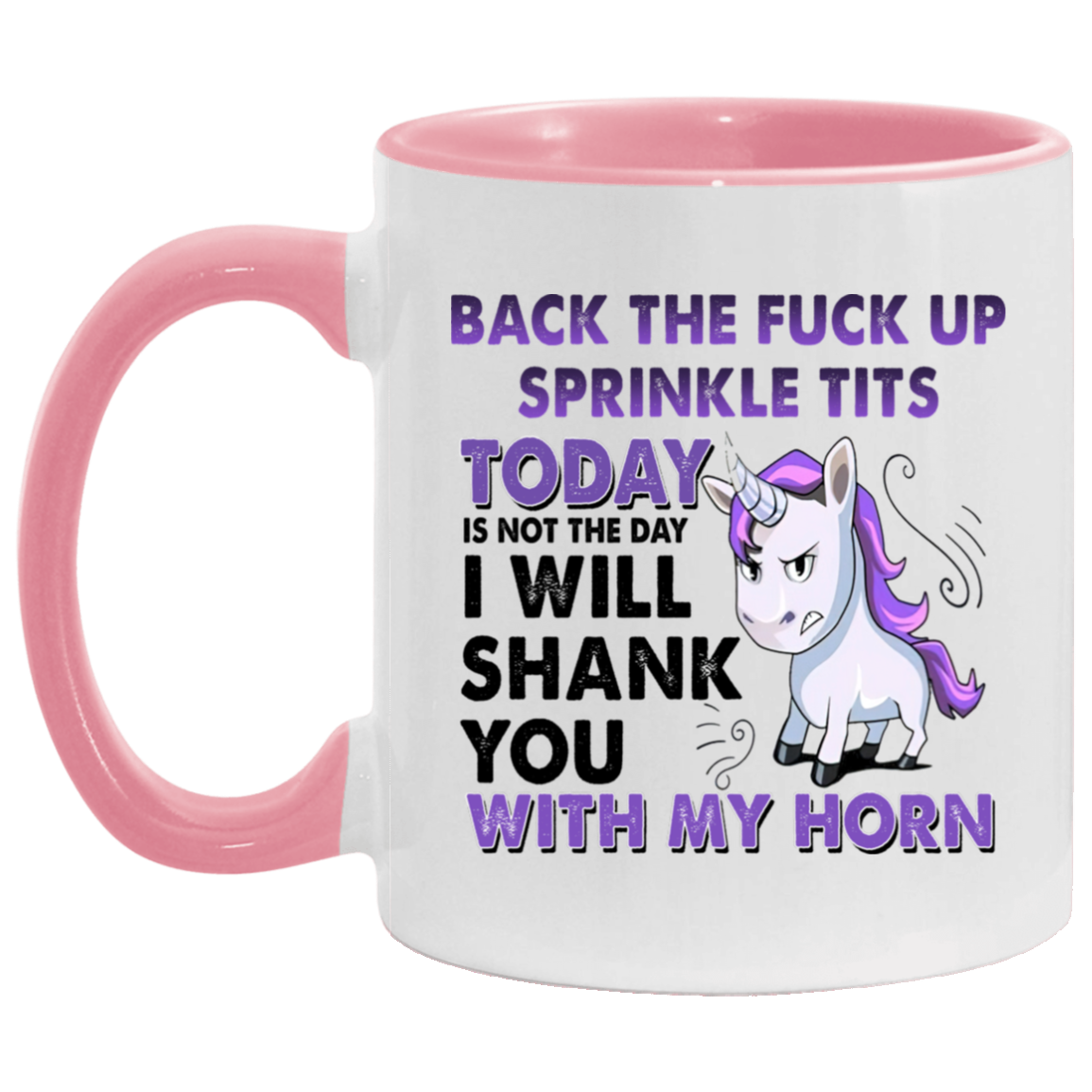Tea cup Back The Fuck Up Sprinkle Tits Today Is Not The Day I Will Shank You With My Horn Accent Coffee Mug 2 Side, 11 oz White - Black Accent Mug On Birthday Gift Heat resistant coffee cups Capacity AM11OZ Accent Mug