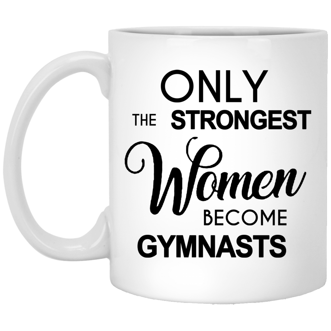 Hilarious Gymnastics Gift Gymnast Mug Gymnast Coach Gift Gymnastics Coach Mug Only The Strongest Women Become Gymnasts Coffee Mug Ceramic Tea Cup Gifts for Children White Mug 11oz XP8434 11 oz. White Mug