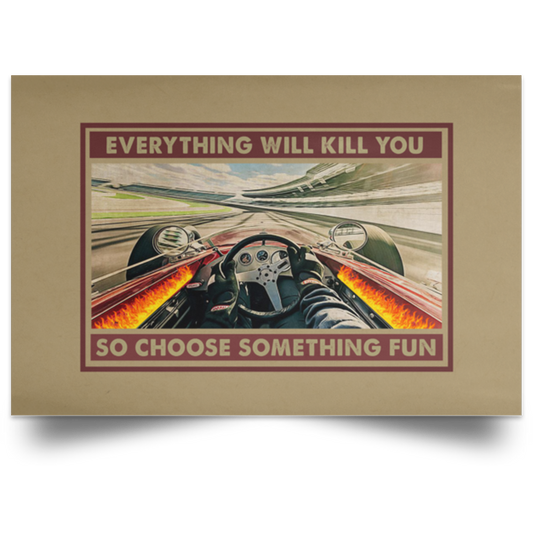 Greatest Quote Drag Racing Driving Everything Will Kill You So Choose Something Fun - Racing Unframed Poster Size 24x36 inch Gifts for Men, Women - Gifts on Birthday, X-mas POSLA Satin Landscape Poster
