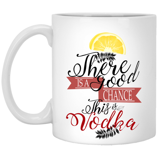 Meaningful Quote There's A Good Chance This is Vodka Mug Ceramic Coffee Cup On Christmas, Birthday (1) XP8434 11 oz. White Mug