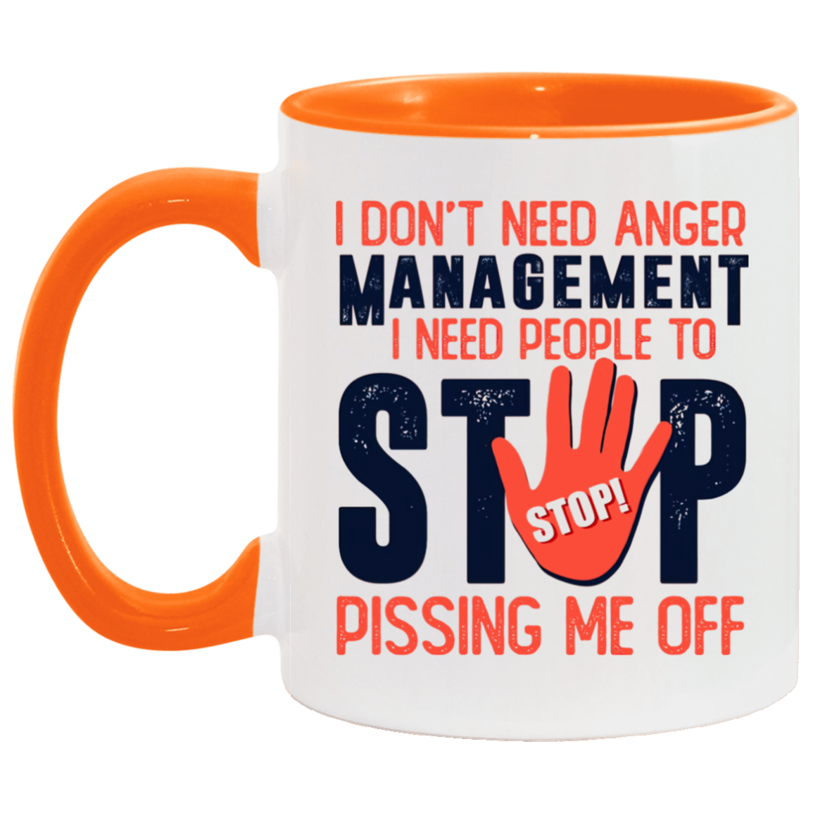 Porcelain Cup I Don’t Need Anger Management I Need People to Stop Pissing Me Off Accent Mug – On Birthday Gift Valentine’s Day, Boyfriend, Girlfriend, Husband or Wife Capacity 2 Side White - Orange AM11OZ 11 oz. Accent Mug