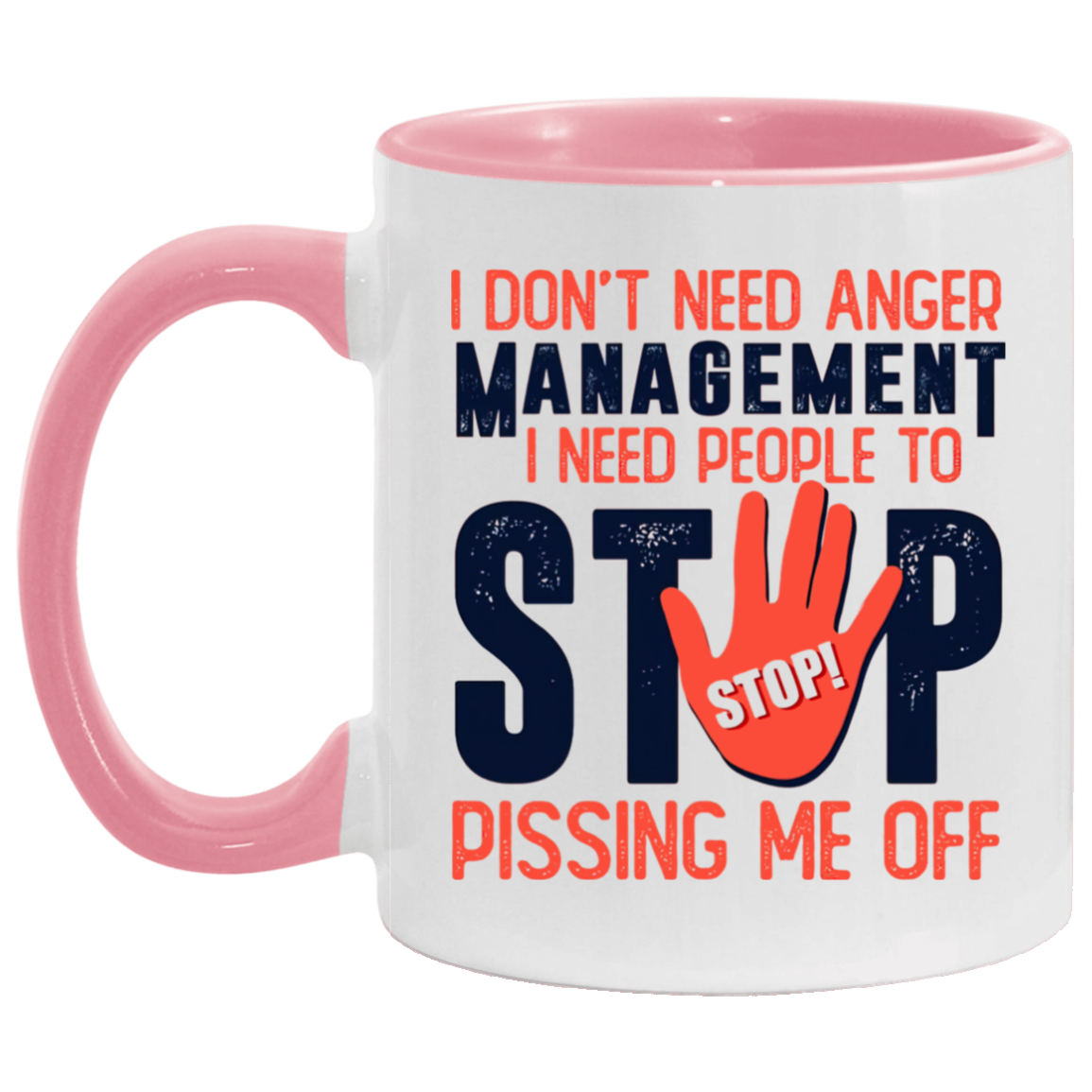 Porcelain Cup I Don’t Need Anger Management I Need People to Stop Pissing Me Off Accent Mug – On Birthday Gift Valentine’s Day, Boyfriend, Girlfriend, Husband or Wife Capacity 2 Side White - Orange AM11OZ 11 oz. Accent Mug