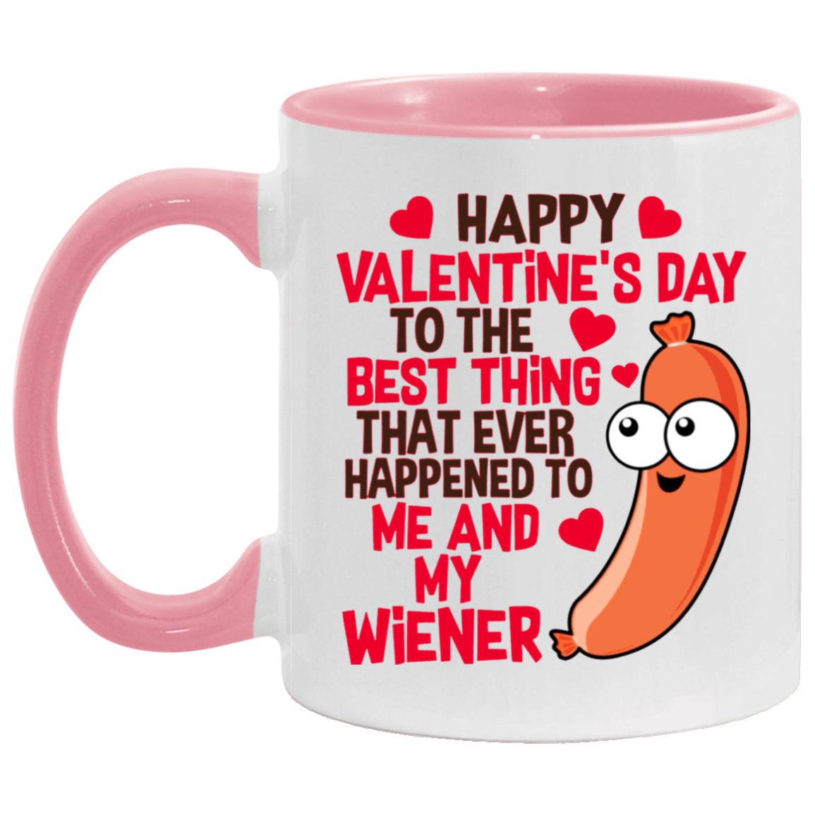 Funny Guy Mugs Happy Valentine’s Day To The Best Thing That Ever Happened To Me And My Wiener Funny Accent Mug 2 Side, 11 oz White - Pink Accent Mug On Birthday Gift Valentine’s Day, Boyfriend, Girlfr AM11OZ Accent Mug
