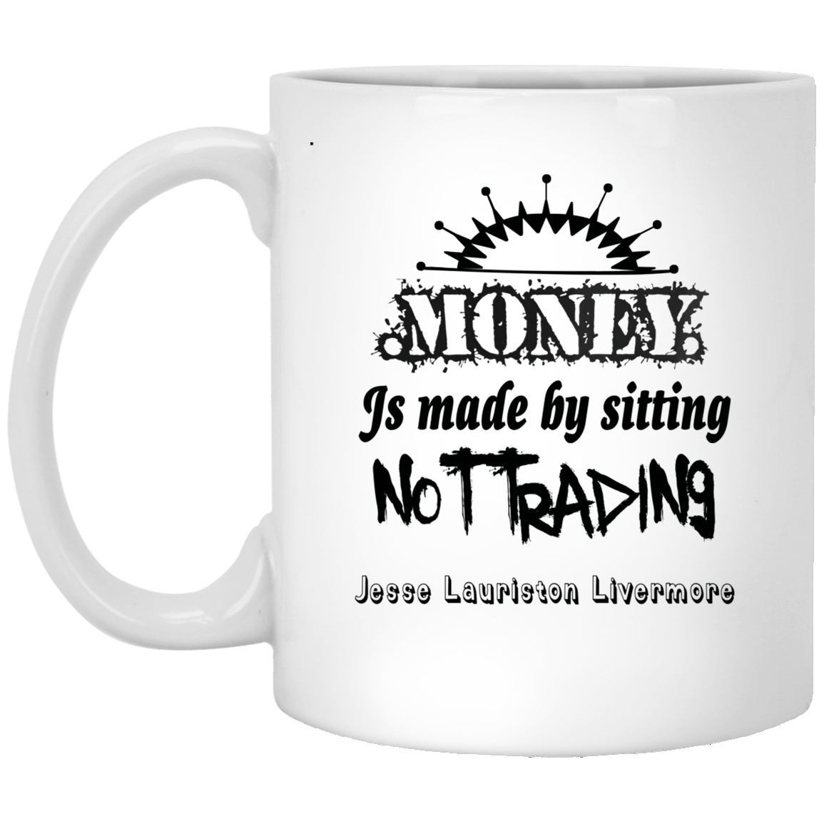 Customized Custom Funny Quotes"MONEY IS MADE BY SITTING, NOT TRADING." ~ JESSE LAURISTON LIVERMORE Quote coffee Mug NEWEST DESIGN Newest design
