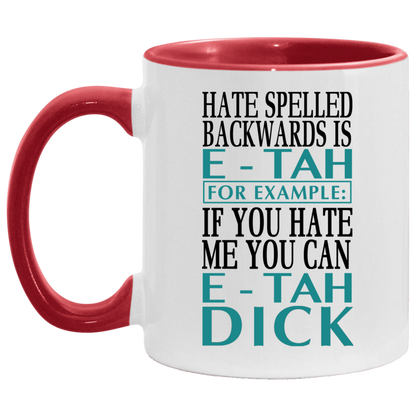 Mug birthday gift Hate Spelled Backwards Is E-Tah for Example If You Hate Me You Can E-Tah Dick Accent Mug On Birthday Gift Heat resistant coffee cups Capacity 2 Side, 11 oz White - Black AM11OZ Accent Mug