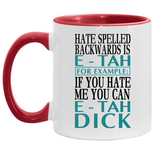 Mug birthday gift Hate Spelled Backwards Is E-Tah for Example If You Hate Me You Can E-Tah Dick Accent Mug On Birthday Gift Heat resistant coffee cups Capacity 2 Side, 11 oz White - Black AM11OZ Accent Mug