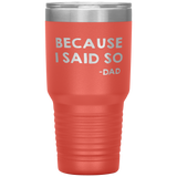 Dad 30oz Tumbler, Because I Said So -dad, Black Insulated Cup Gifts For Father From Daughter Son ASIN: B08H1L14NK SKU: tumbllernay31-8_221